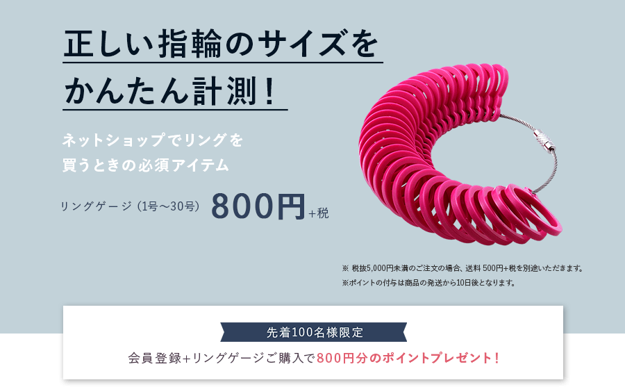 正しい指輪のサイズをかんたん計測！リングゲージ（1号〜30号）800円+税　先着100名様限定のポイントプレゼントキャンペーンも実施中。会員登録+リングゲージご購入で 800円分のポイントプレゼント！
